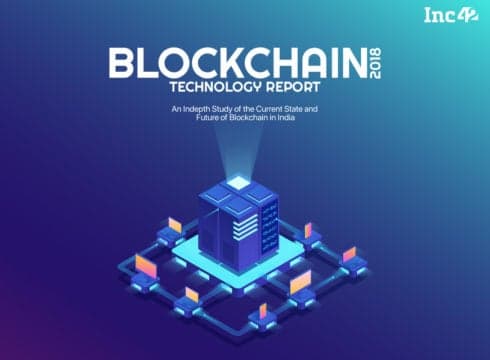 Coming Up: Inc42 Blockchain Technology Report 2018 To Decode The Hottest Technology For Both Pros And Noobs