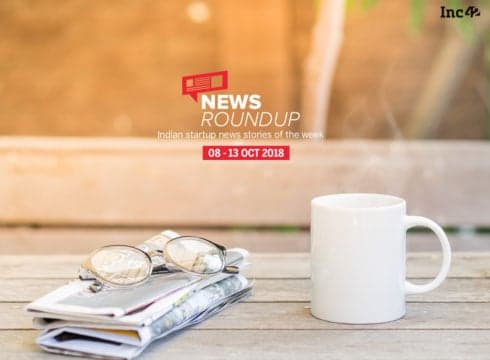 News Roundup: 11 Indian Startup News Stories That You Don’t Want To Miss This Week [08-13 October]