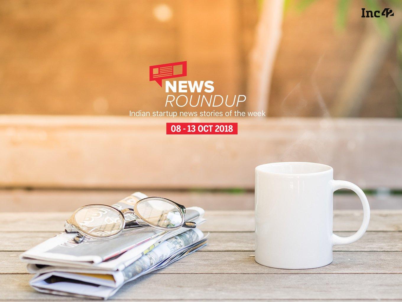 News Roundup: 11 Indian Startup News Stories That You Don’t Want To Miss This Week [08-13 October]