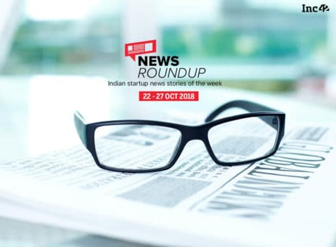 News Roundup: 11 Indian Startup News Stories That You Don’t Want To Miss This Week [22-27 October]