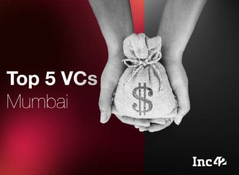 Top 5 VC Firms Fuelling Startup Dreams In The City Of Dreams — Mumbai