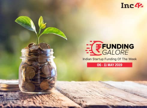 Funding Galore: Indian Startup Funding Of The Week [6-11 May]