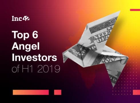 6 Most Active Angel Investors In Indian Startup Ecosystem In H1 2019