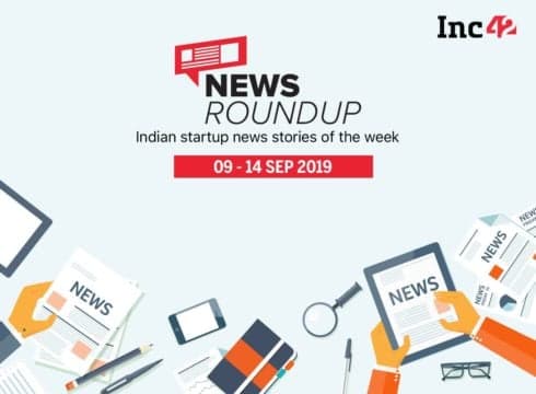 11 Indian Startup News Stories You Don’t Want To Miss This Week