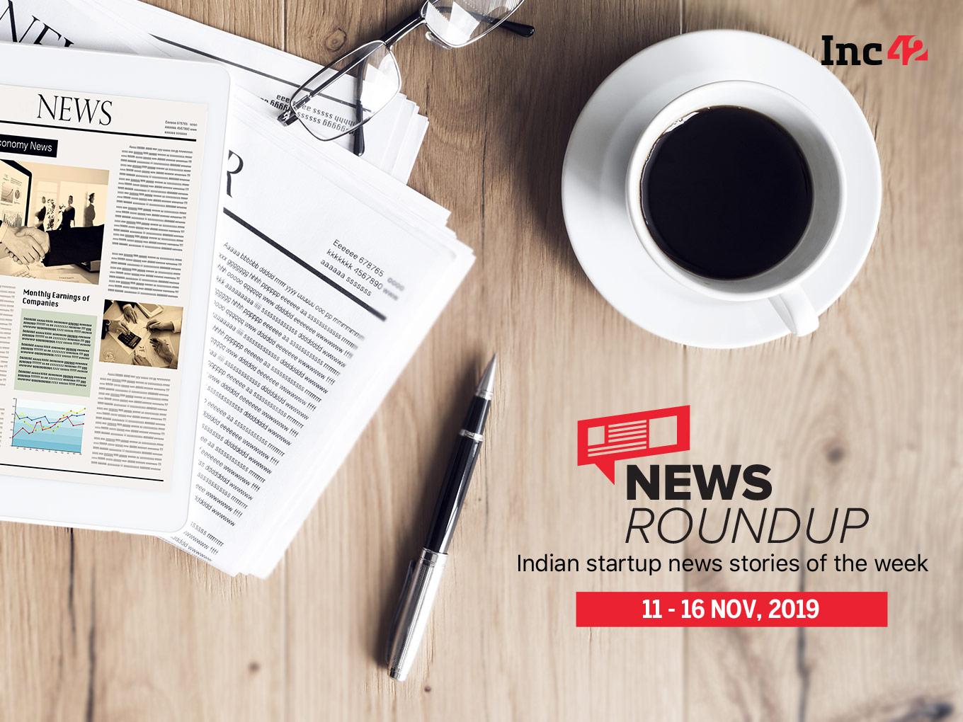 News Roundup: 11 Indian Startup News Stories You Don’t Want To Miss This Week [Nov 11 - 16]