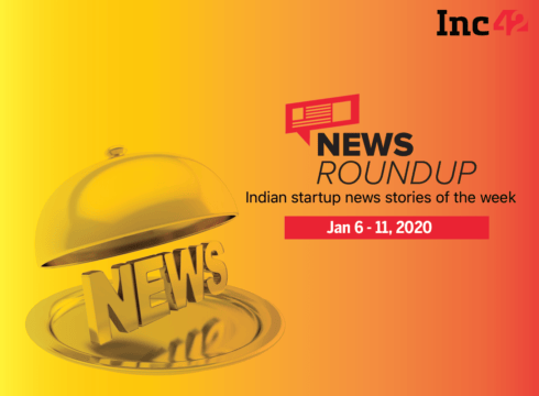 News Roundup: 11 Indian Startup News Stories You Don’t Want To Miss This Week [Jan 06 - 11]