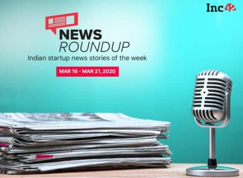 News Roundup: 11 Indian Startup News Stories You Don’t Want To Miss This Week [March 16 - 21]