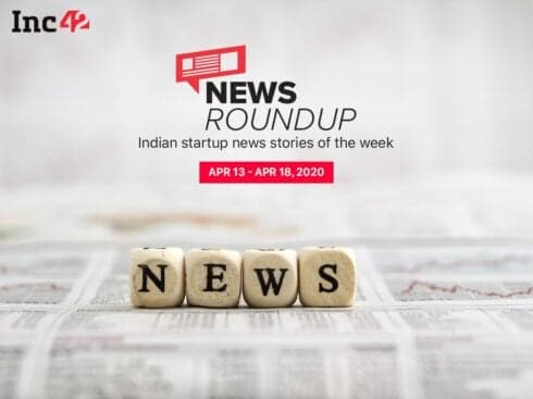 News Roundup: 11 Indian Startup News Stories You Don’t Want To Miss This Week [April 13 - 18]