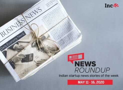 News Roundup: 11 Indian Startup News Stories You Don’t Want To Miss This Week [May 11 - 16]