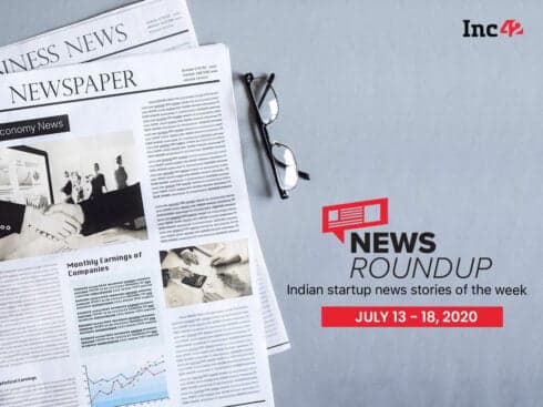 News Roundup: Indian Startup News Stories Of The Week [July 13-18]