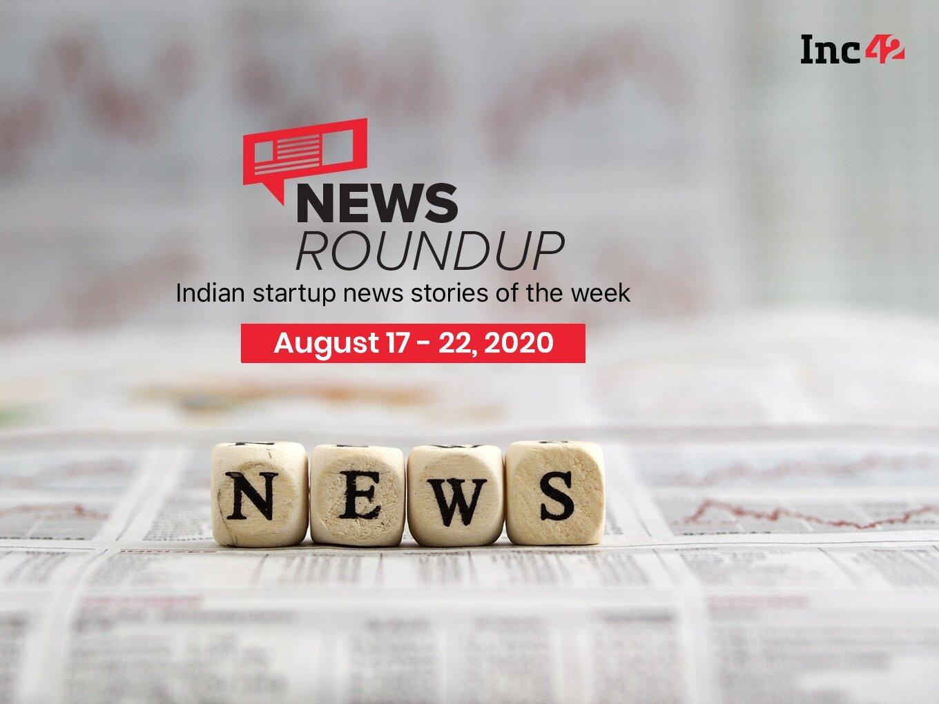 News Roundup: Indian Startup News Stories Of The Week [August 17-22]