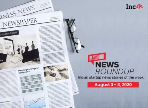 News Roundup: Indian Startup News Stories Of The Week [3-8 August]