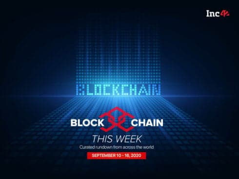 Blockchain This Week: India’s Possible Crypto Ban To Clear Air For Blockchain Innovations & More