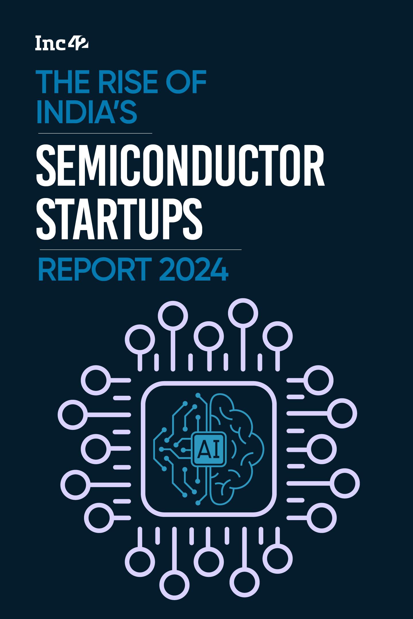 The Rise Of India’s Semiconductor Startups Report 2024