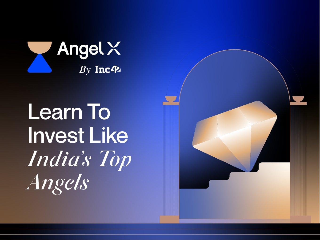 Announcing AngelX 3.0 By Inc42 - Learn To Invest Like India's Top Angels