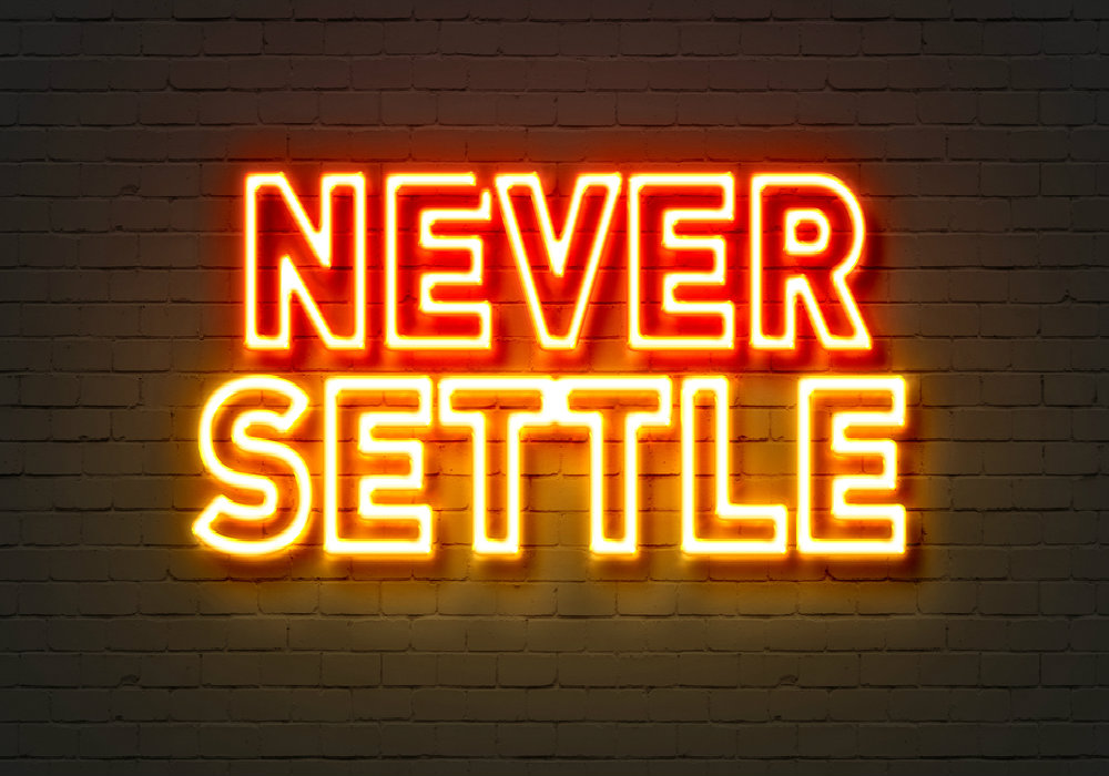 Why You Should Never Settle