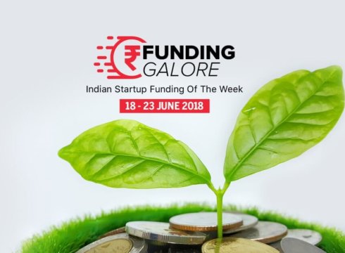 Funding Galore: Indian Startup Funding Of The Week [18-23 June 2018]