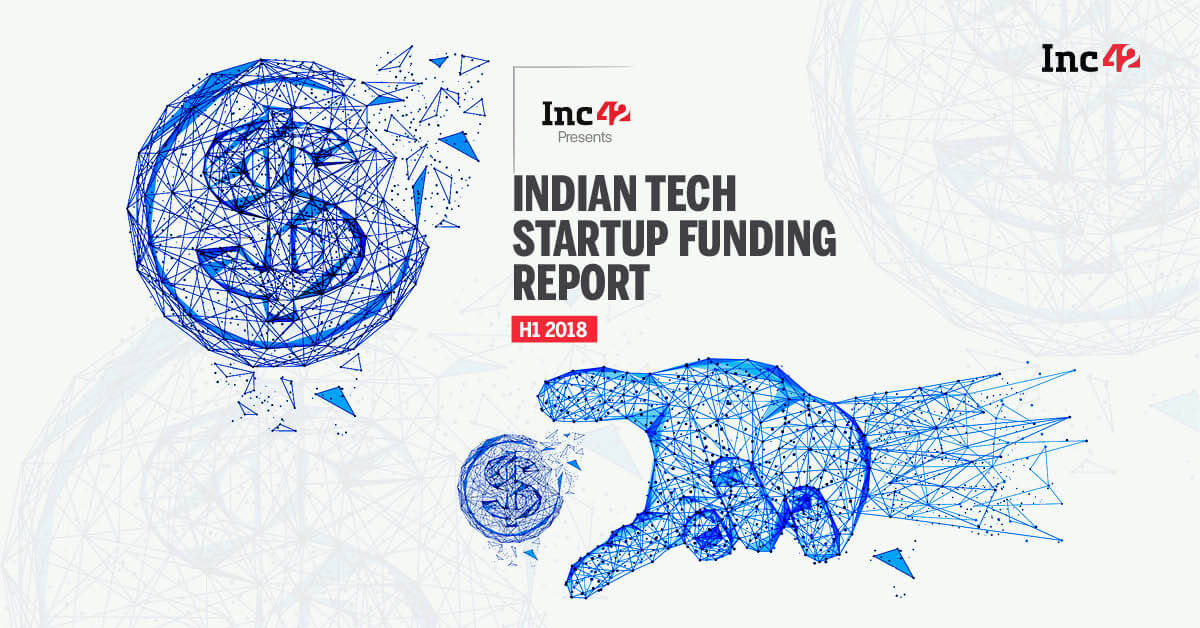 Indian Tech Startup Funding Report H1 2018: $3 Bn, 372 Deals