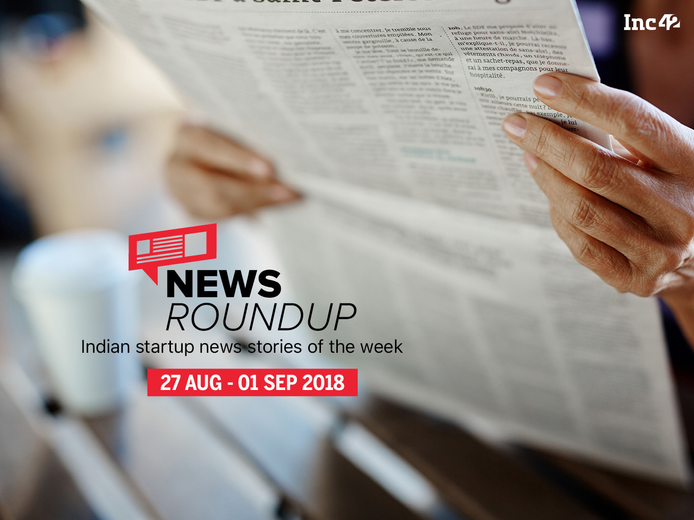 News Roundup: 11 Indian Startup News Stories That You Don’t Want To Miss This Week [27 August- 01 September 2018]