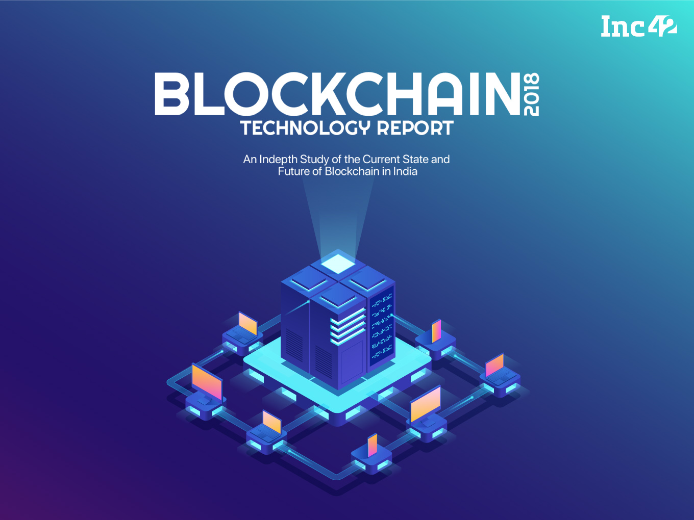 Coming Up: Inc42 Blockchain Technology Report 2018 To Decode The Hottest Technology For Both Pros And Noobs