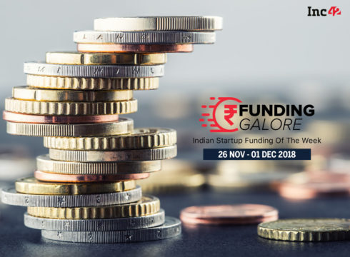 Funding Galore: Indian Startup Funding Of The Week [26 November- 1 December 2018]