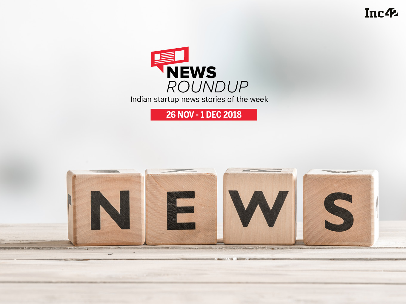 News Roundup: 11 Indian Startup News Stories You Don’t Want To Miss This Week [26 November- 1 December 2018