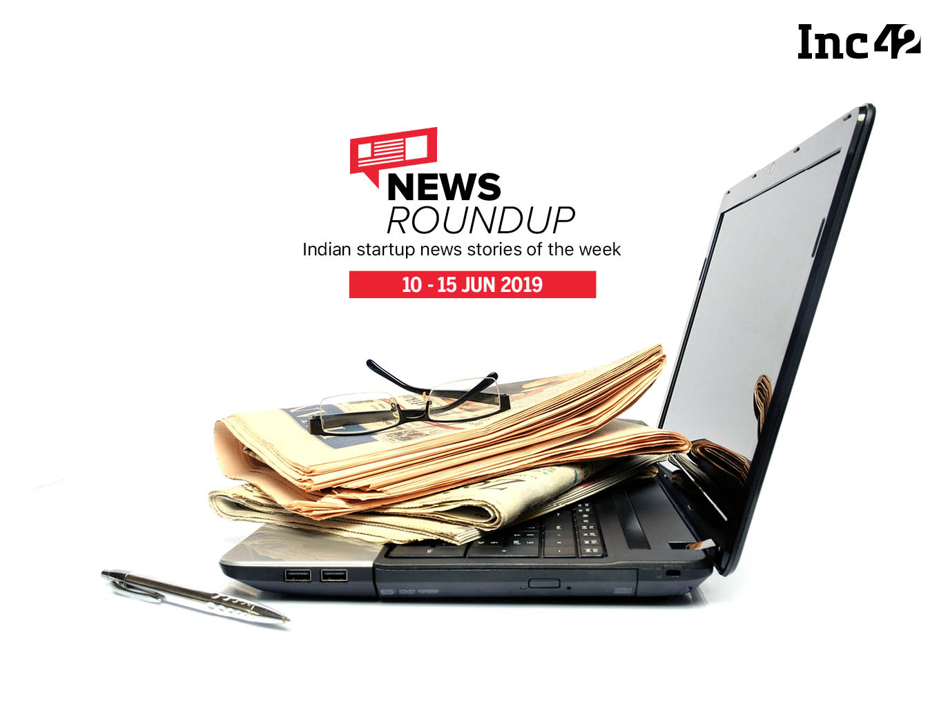 11 Indian Startup News Stories You Don’t Want To Miss This Week [10-15 June]