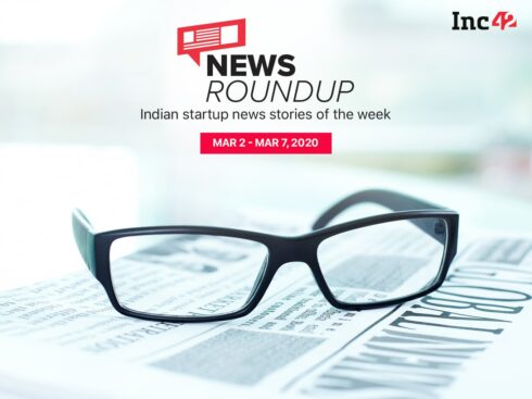 News Roundup: 11 Indian Startup News Stories You Don’t Want To Miss This Week [Mar 2 - Mar 7]