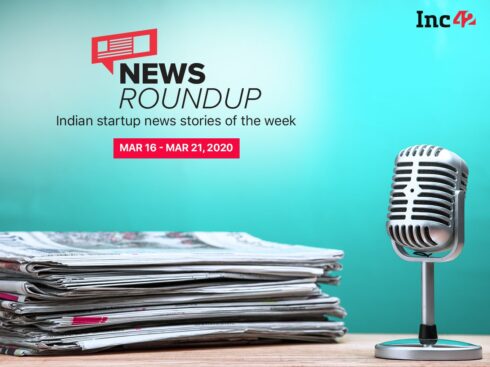 News Roundup: 11 Indian Startup News Stories You Don’t Want To Miss This Week [March 16 - 21]