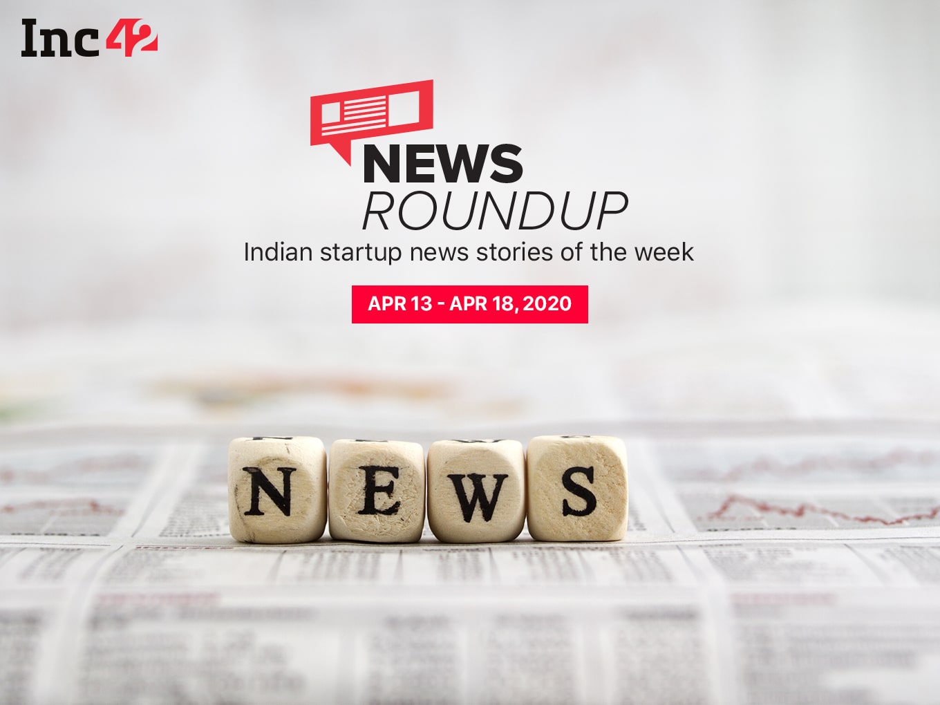 News Roundup: 11 Indian Startup News Stories You Don’t Want To Miss This Week [April 13 - 18]