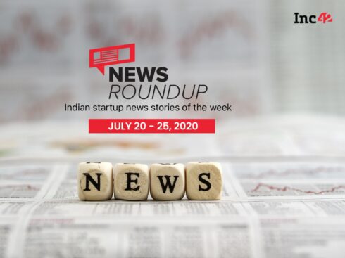 News Roundup: Indian Startup News Stories Of The Week [July 20-25]