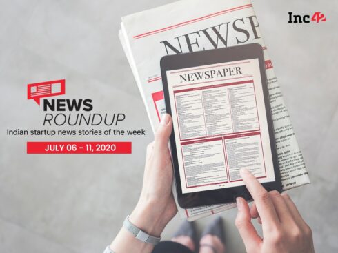 News Roundup: Indian Startup News Stories Of The Week [July 6-11]
