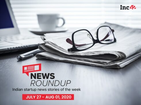 News Roundup: Indian Startup News Stories Of The Week [July 27-August 1]