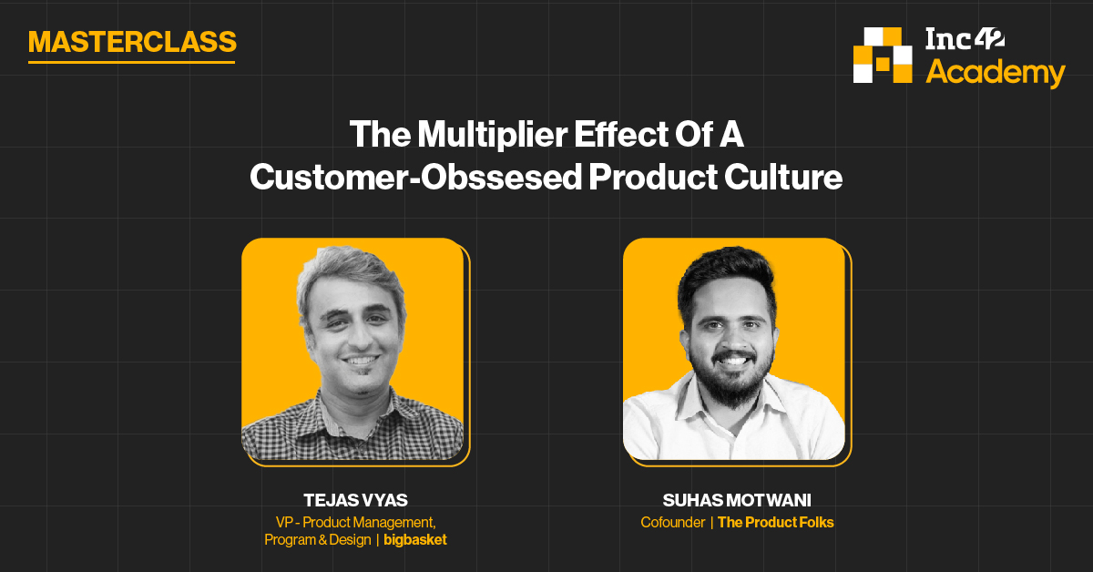 The Multiplier Effect Of A Customer-Obssesed Product Culture - Inc42 Media