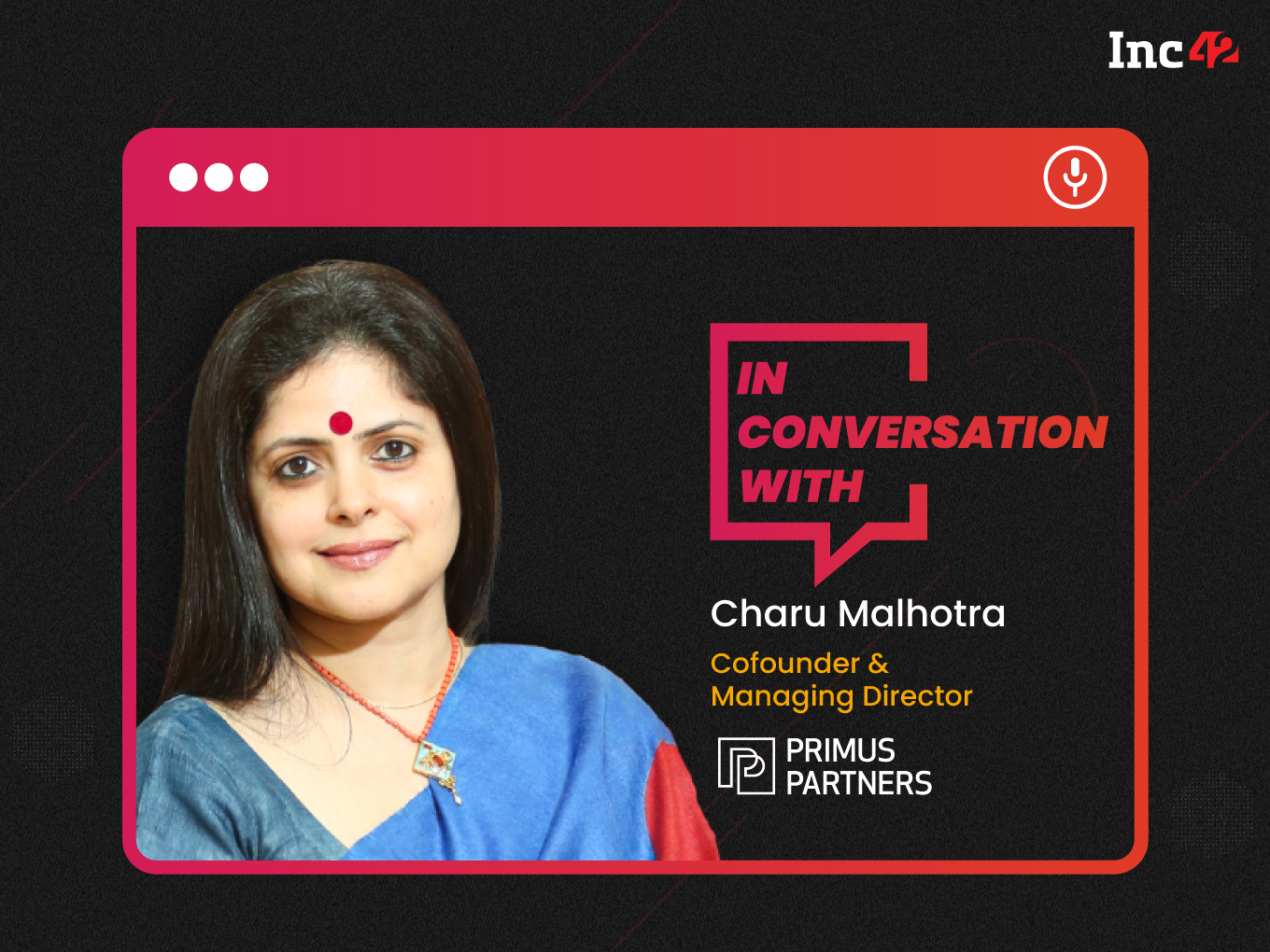 Shifting The Spotlight Primus Partners’ Charu Malhotra On Thriving Startup Culture In Indian