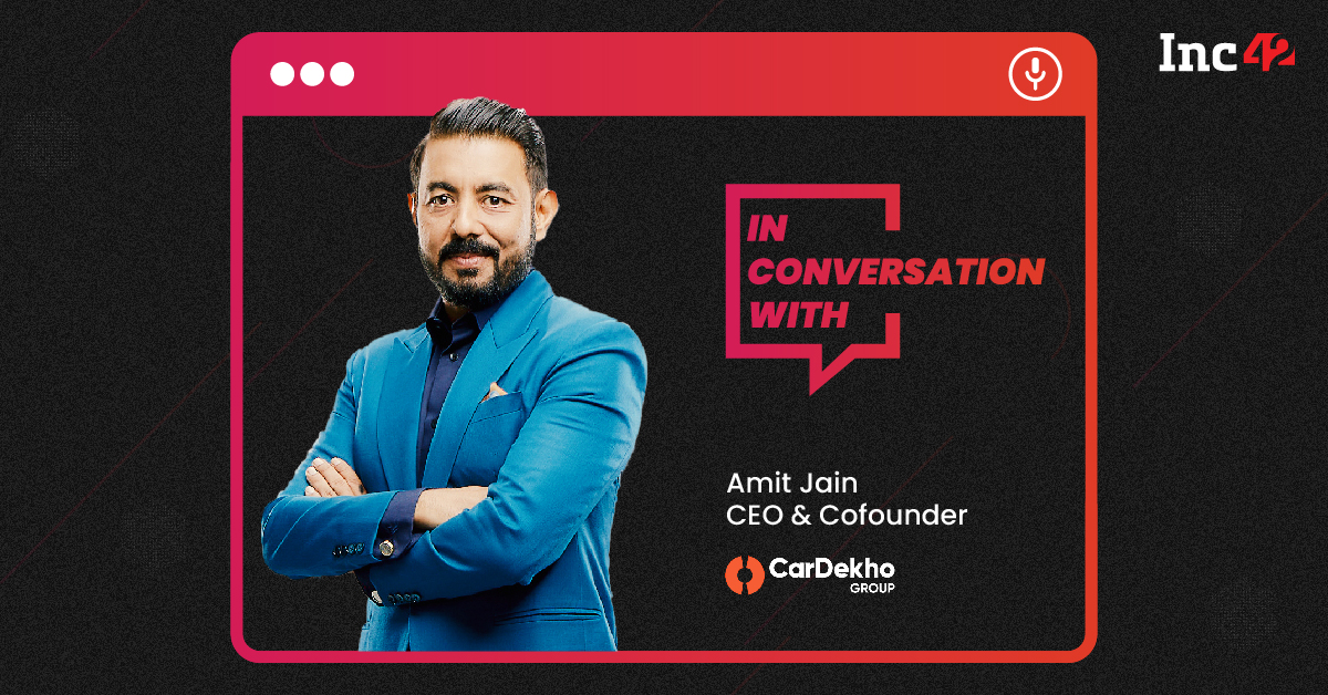 CarDekho’s Amit Jain On Building A Unicorn In A Tier II City, Investment Thesis & Scaling Abroad