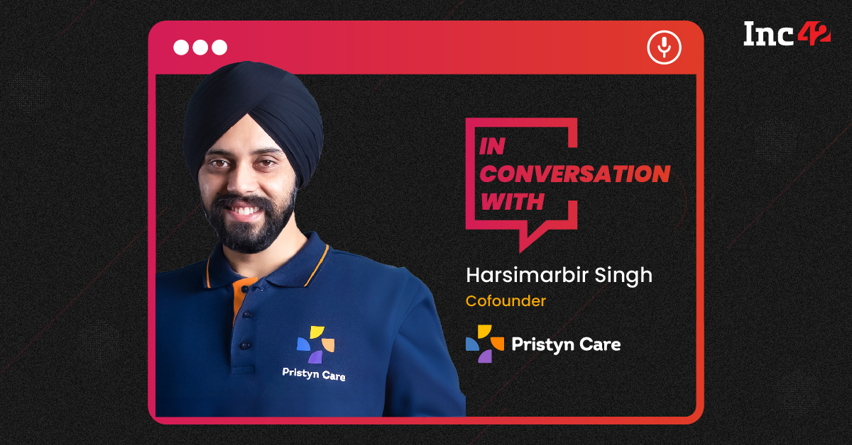 Pristyn Care Cofounder Harsimarbir Singh On Staying Ahead Of The Tech Curve In Healthcare